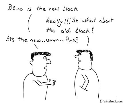 Blue is the new pink that is the new black, where the fuck is black that was black